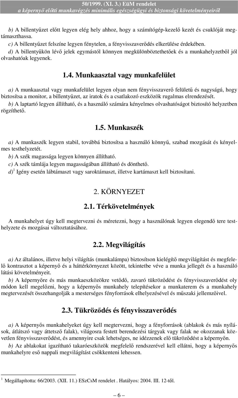 Munkaasztal vagy munkafelület a) A munkaasztal vagy munkafelület legyen olyan nem fényvisszaverı felülető és nagyságú, hogy biztosítsa a monitor, a billentyőzet, az iratok és a csatlakozó eszközök