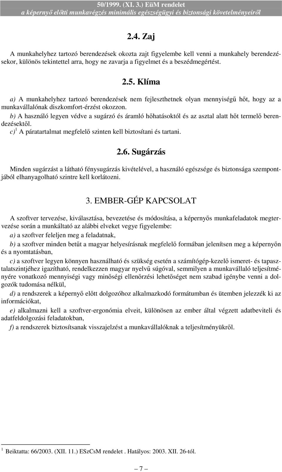 b) A használó legyen védve a sugárzó és áramló hıhatásoktól és az asztal alatt hıt termelı berendezésektıl. c) 1 A páratartalmat megfelelı szinten kell biztosítani és tartani. 2.6.