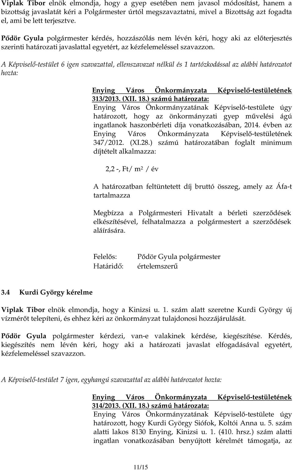 A Képviselı-testület 6 igen szavazattal, ellenszavazat nélkül és 1 tartózkodással az alábbi határozatot hozta: 313/2013. (XII. 18.