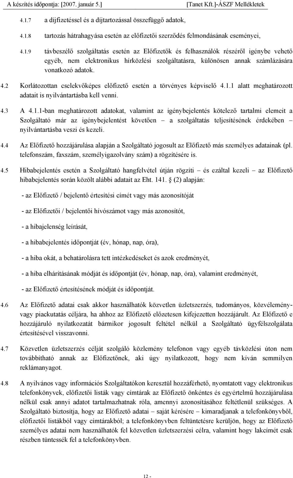 1 alatt meghatározott adatait is nyilvántartásba kell venni. 4.3 A 4.1.1-ban meghatározott adatokat, valamint az igénybejelentés kötelező tartalmi elemeit a Szolgáltató már az igénybejelentést