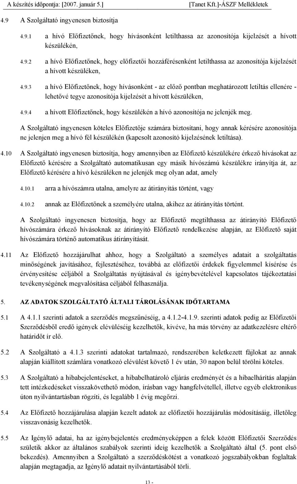 A Szolgáltató ingyenesen köteles Előfizetője számára biztosítani, hogy annak kérésére azonosítója ne jelenjen meg a hívó fél készülékén (kapcsolt azonosító kijelzésének letiltása). 4.