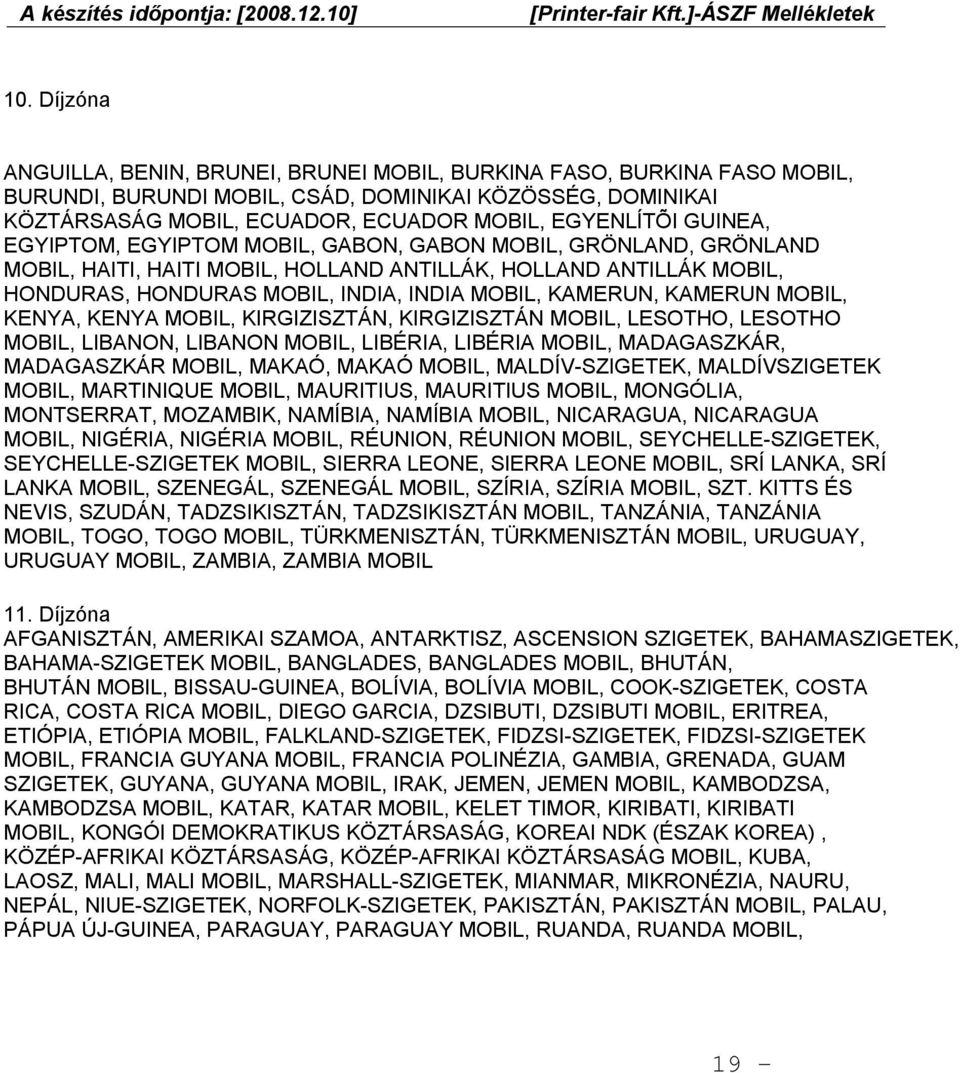 KAMERUN MOBIL, KENYA, KENYA MOBIL, KIRGIZISZTÁN, KIRGIZISZTÁN MOBIL, LESOTHO, LESOTHO MOBIL, LIBANON, LIBANON MOBIL, LIBÉRIA, LIBÉRIA MOBIL, MADAGASZKÁR, MADAGASZKÁR MOBIL, MAKAÓ, MAKAÓ MOBIL,