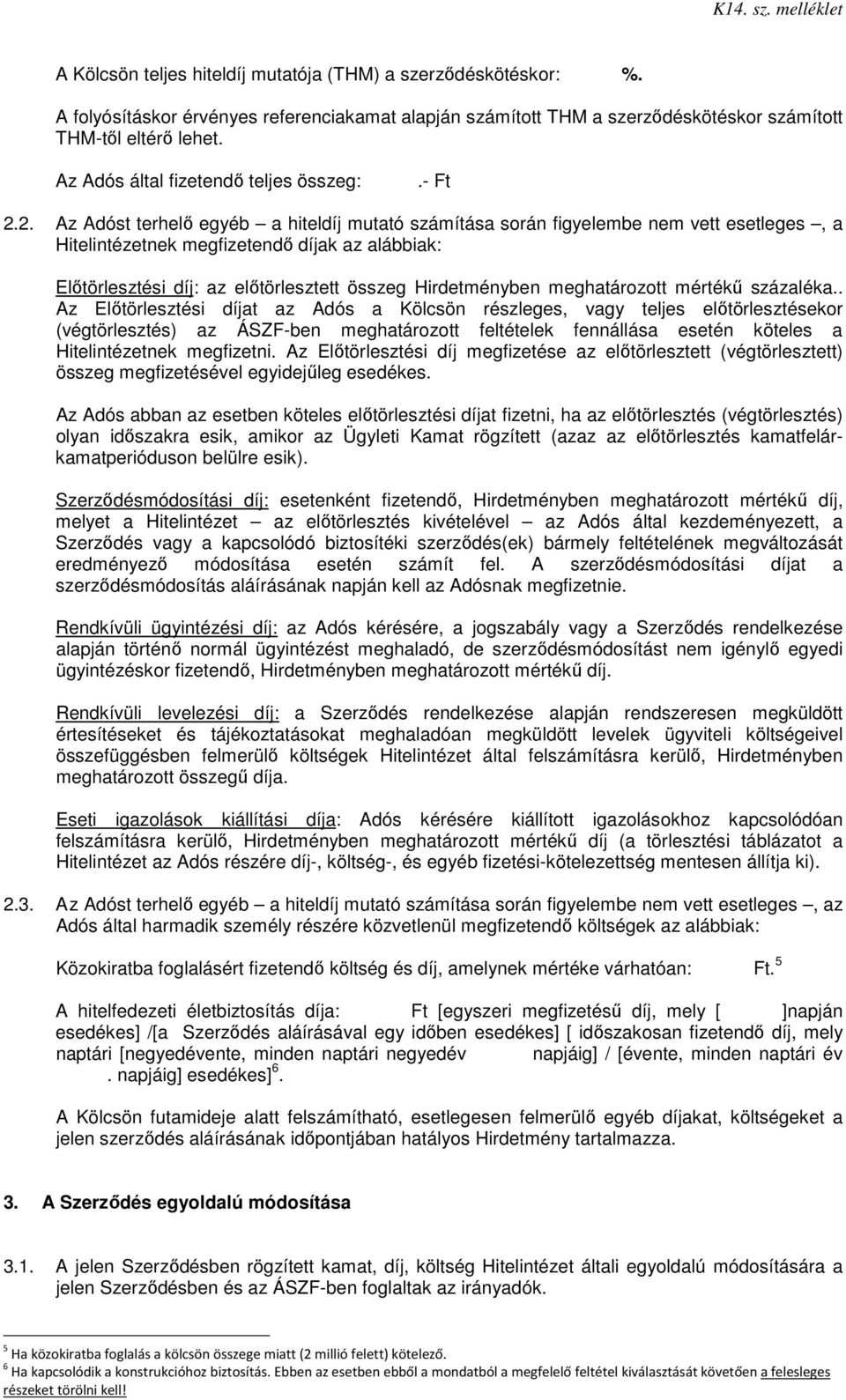 2. Az Adóst terhelő egyéb a hiteldíj mutató számítása során figyelembe nem vett esetleges, a Hitelintézetnek megfizetendő díjak az alábbiak: Előtörlesztési díj: az előtörlesztett összeg Hirdetményben