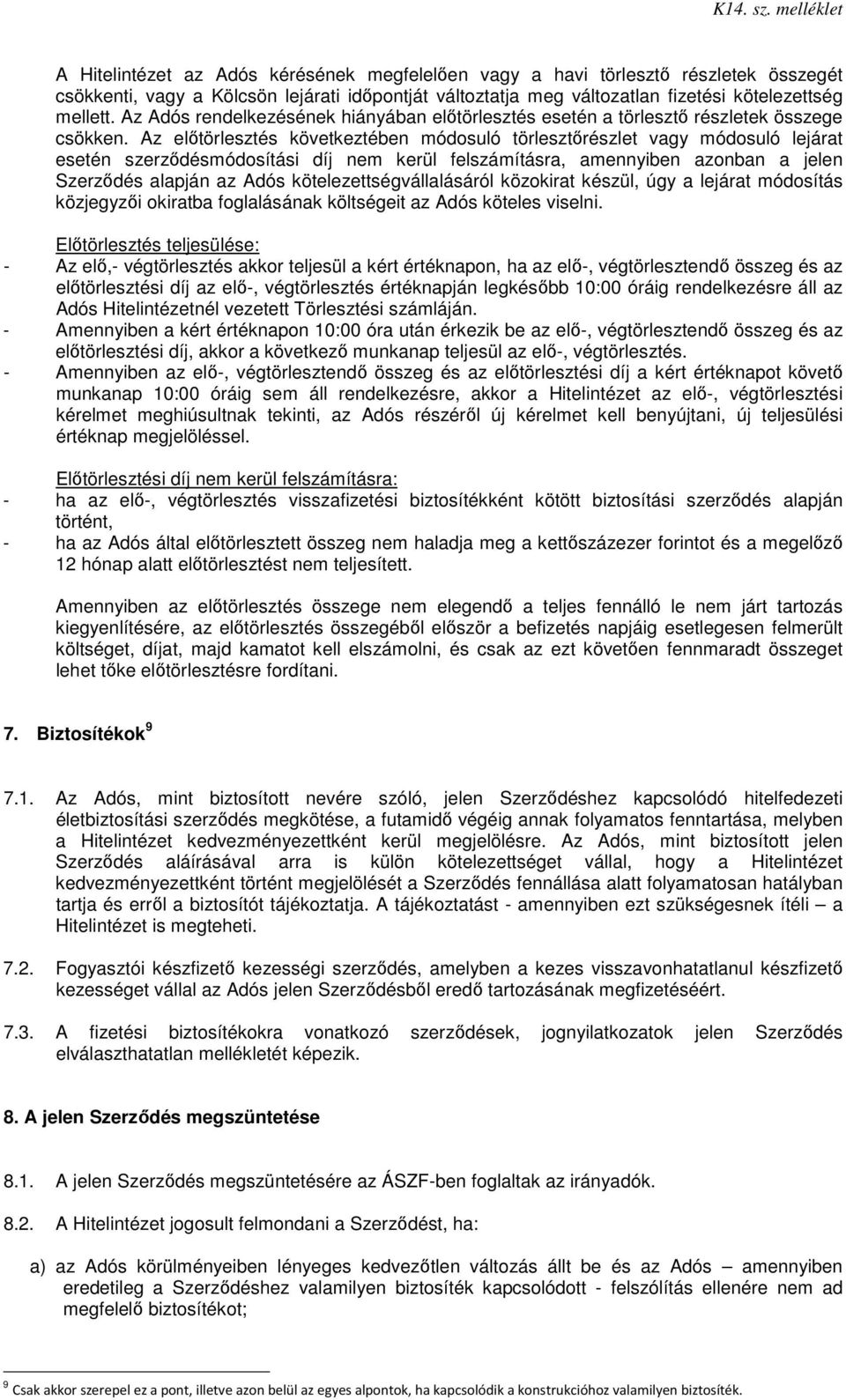 Az előtörlesztés következtében módosuló törlesztőrészlet vagy módosuló lejárat esetén szerződésmódosítási díj nem kerül felszámításra, amennyiben azonban a jelen Szerződés alapján az Adós