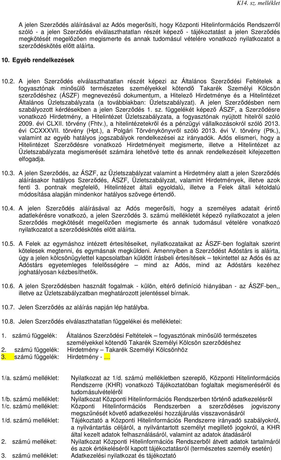 A jelen Szerződés elválaszthatatlan részét képezi az Általános Szerződési Feltételek a fogyasztónak minősülő természetes személyekkel kötendő Takarék Személyi Kölcsön szerződéshez (ÁSZF) megnevezésű