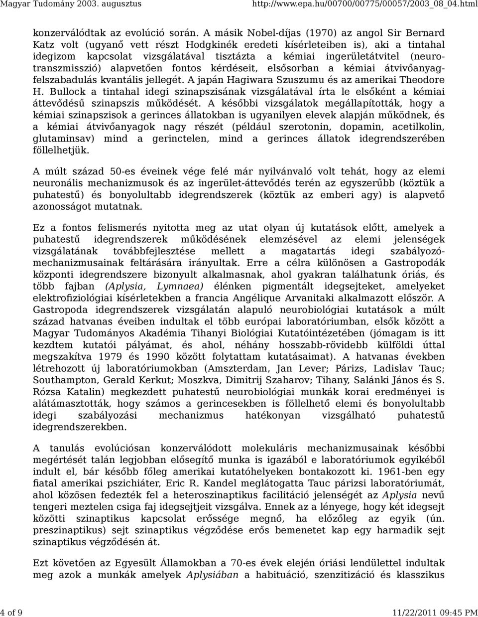 (neurotranszmisszió) alapvetően fontos kérdéseit, elsősorban a kémiai átvivőanyagfelszabadulás kvantális jellegét. A japán Hagiwara Szuszumu és az amerikai Theodore H.