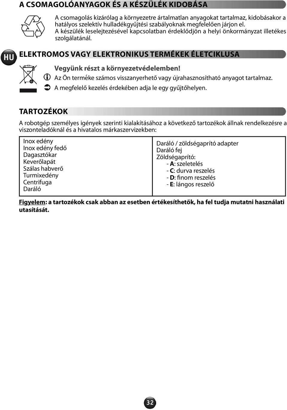 Az Ön terme ke számos visszanyerhető vagy újrahasznosítható anyagot tartalmaz. A megfelelő kezelés érdekében adja le egy gyűjtőhelyen.