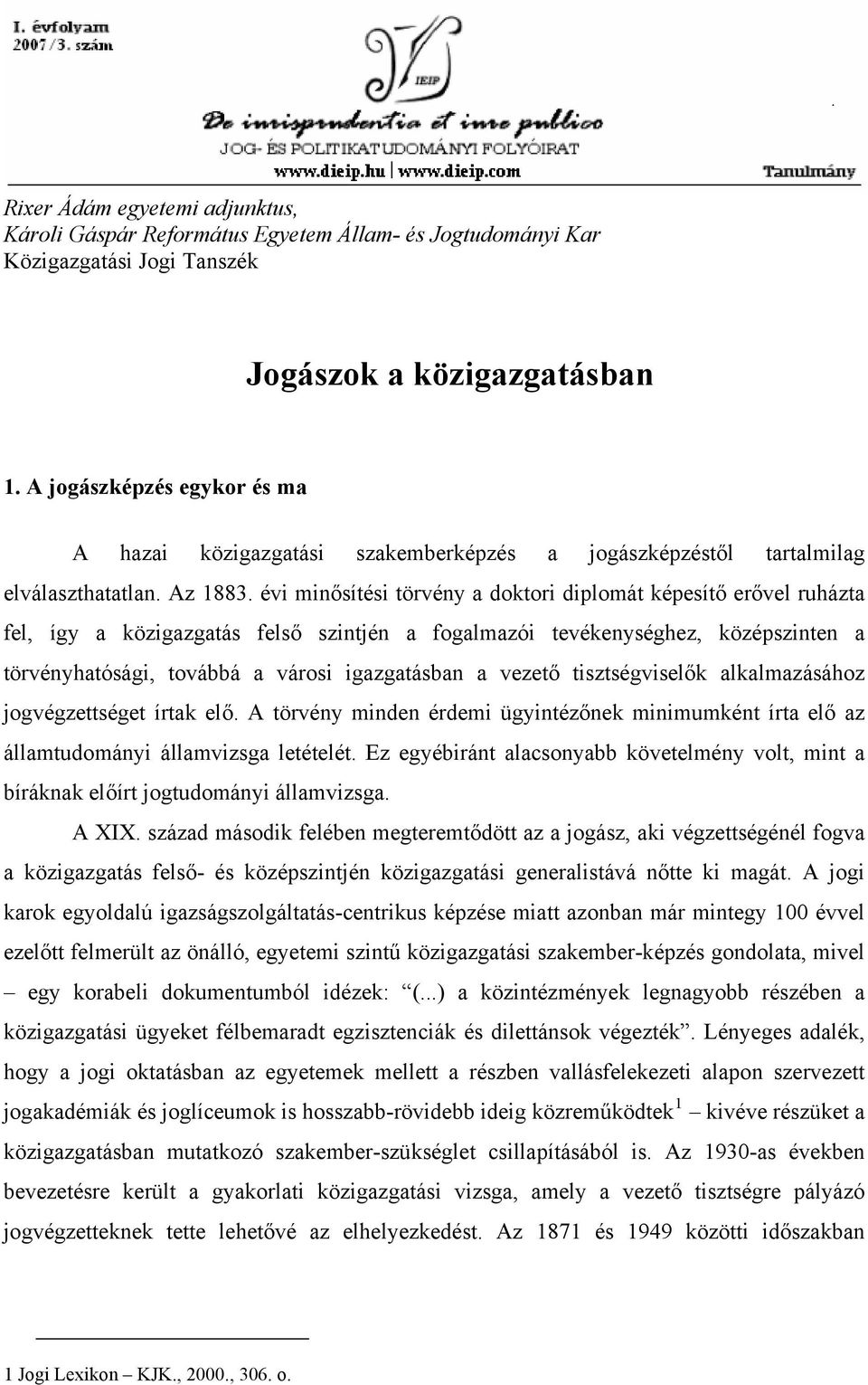 évi minősítési törvény a doktori diplomát képesítő erővel ruházta fel, így a közigazgatás felső szintjén a fogalmazói tevékenységhez, középszinten a törvényhatósági, továbbá a városi igazgatásban a