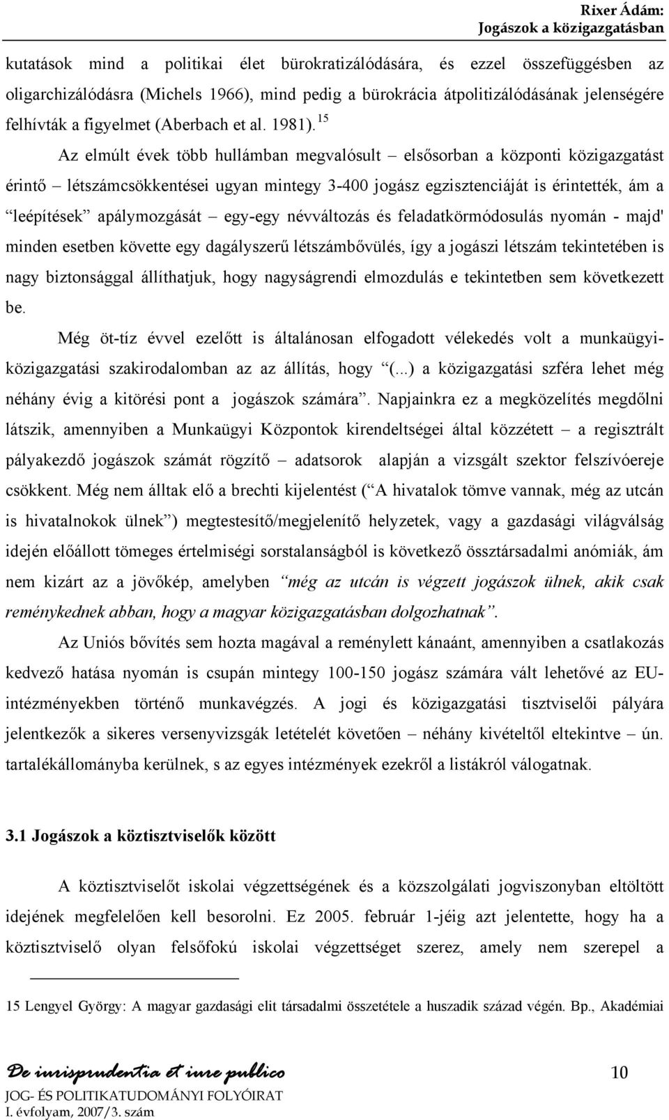 15 Az elmúlt évek több hullámban megvalósult elsősorban a központi közigazgatást érintő létszámcsökkentései ugyan mintegy 3-400 jogász egzisztenciáját is érintették, ám a leépítések apálymozgását