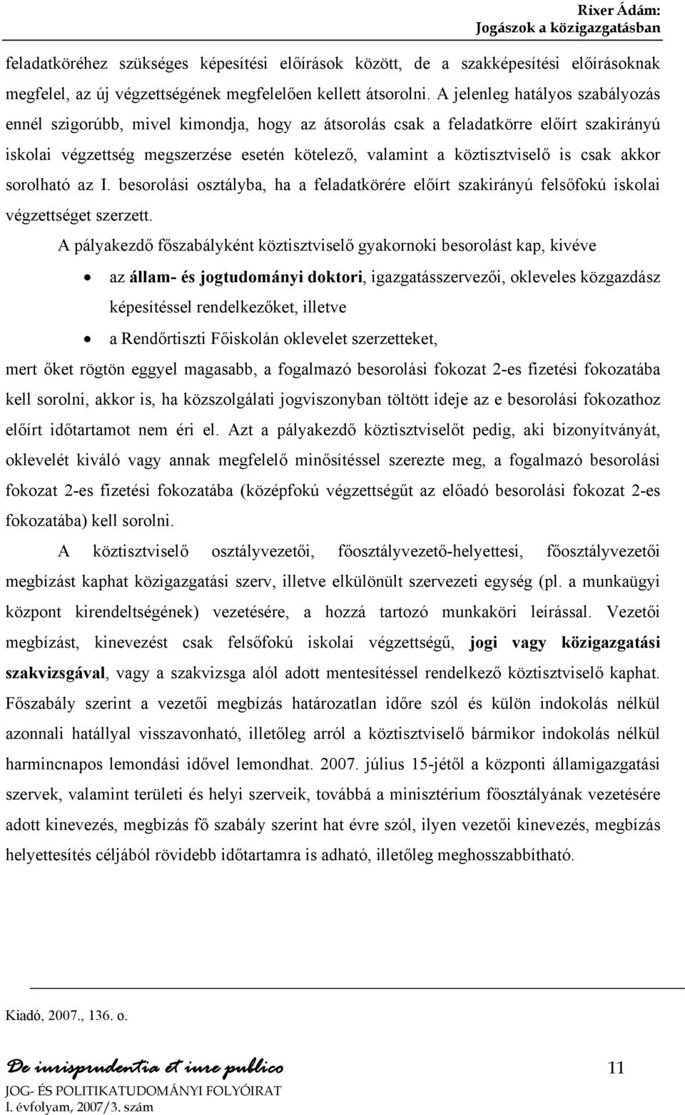 csak akkor sorolható az I. besorolási osztályba, ha a feladatkörére előírt szakirányú felsőfokú iskolai végzettséget szerzett.