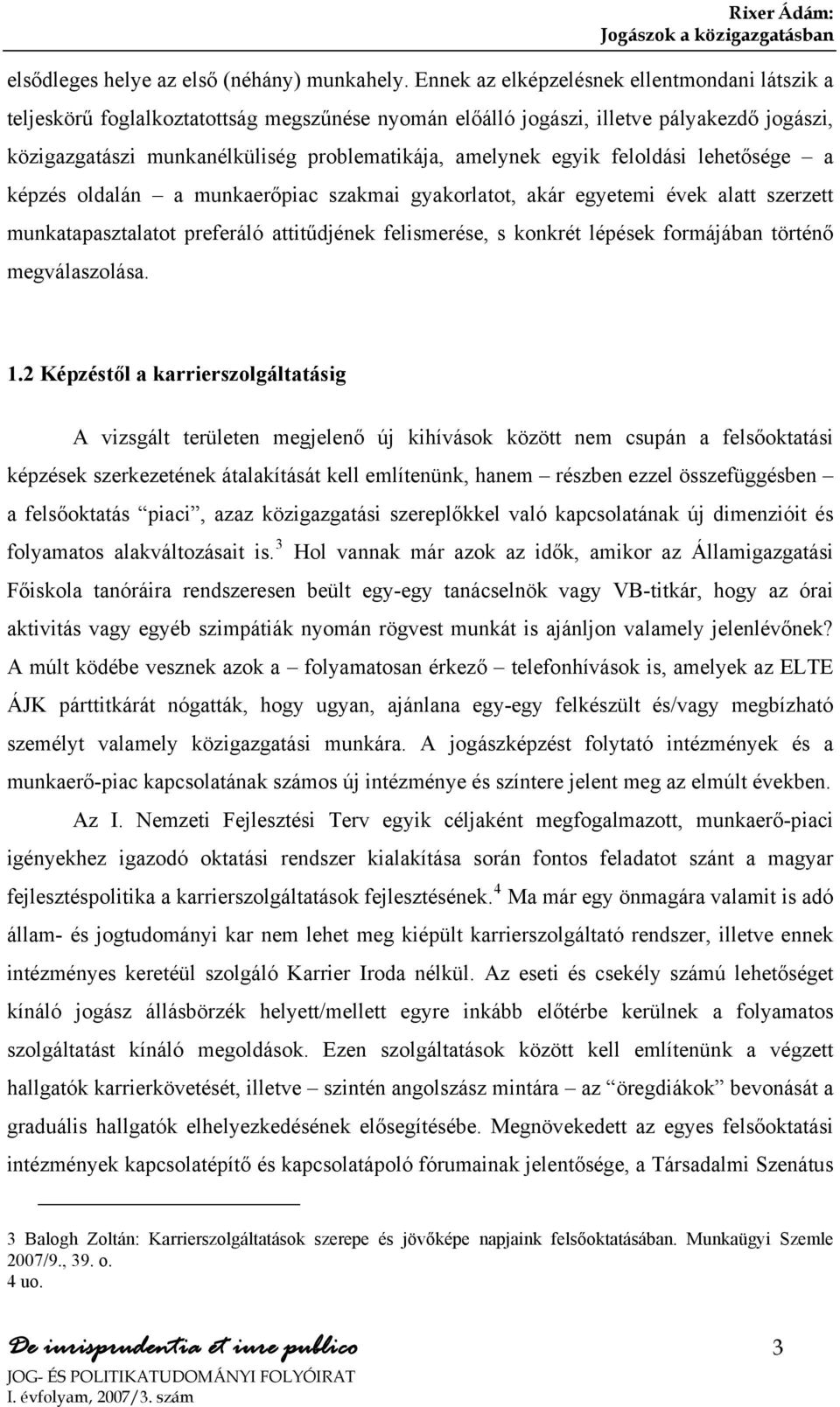 egyik feloldási lehetősége a képzés oldalán a munkaerőpiac szakmai gyakorlatot, akár egyetemi évek alatt szerzett munkatapasztalatot preferáló attitűdjének felismerése, s konkrét lépések formájában