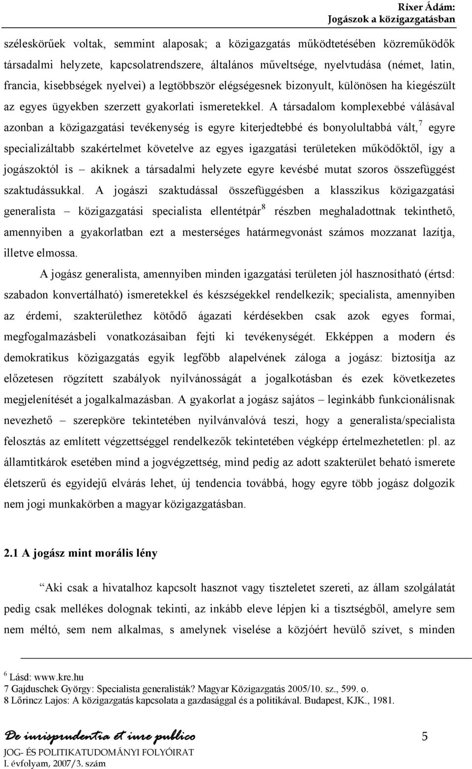 A társadalom komplexebbé válásával azonban a közigazgatási tevékenység is egyre kiterjedtebbé és bonyolultabbá vált, 7 egyre specializáltabb szakértelmet követelve az egyes igazgatási területeken