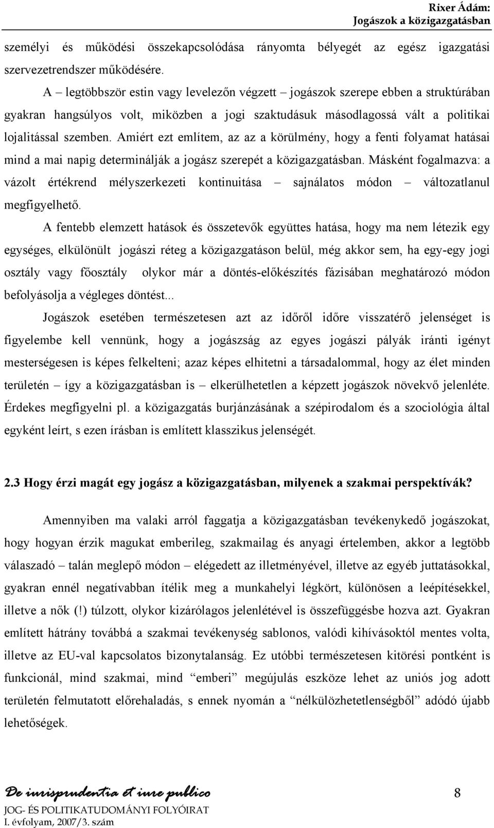 Amiért ezt említem, az az a körülmény, hogy a fenti folyamat hatásai mind a mai napig determinálják a jogász szerepét a közigazgatásban.