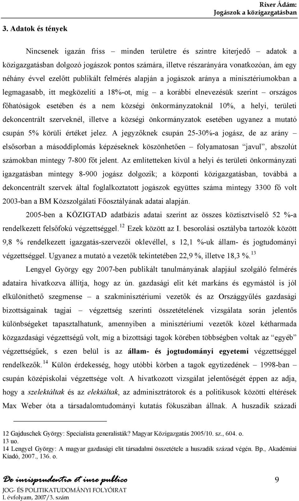 önkormányzatoknál 10%, a helyi, területi dekoncentrált szerveknél, illetve a községi önkormányzatok esetében ugyanez a mutató csupán 5% körüli értéket jelez.