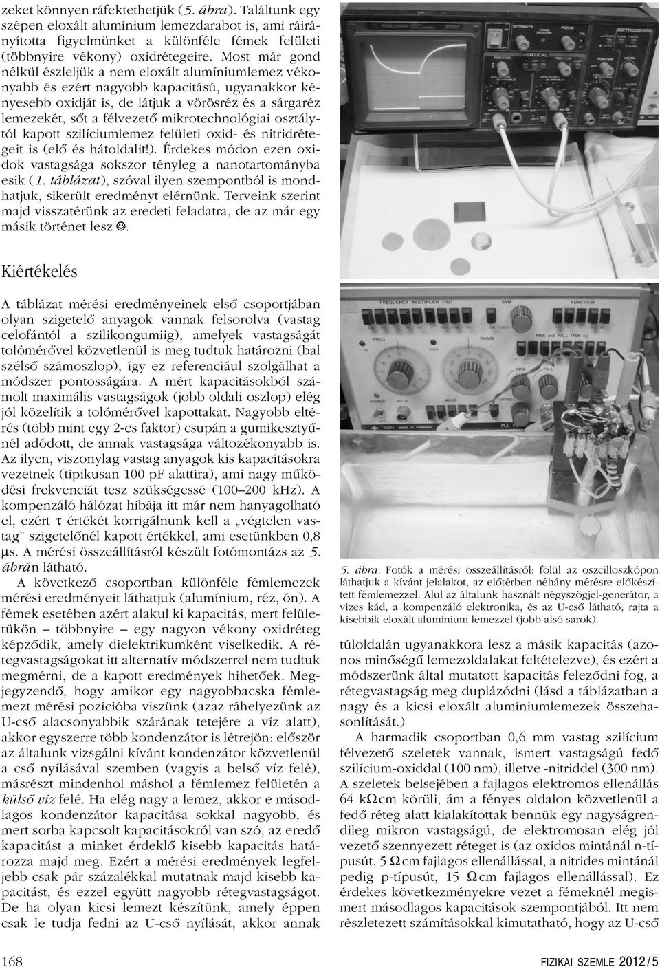 mikrotechnológiai osztálytól kapott szilíciumlemez felületi oxid- és nitridrétegeit is (elô és hátoldalit!). Érdekes módon ezen oxidok vastagsága sokszor tényleg a nanotartományba esik (1.