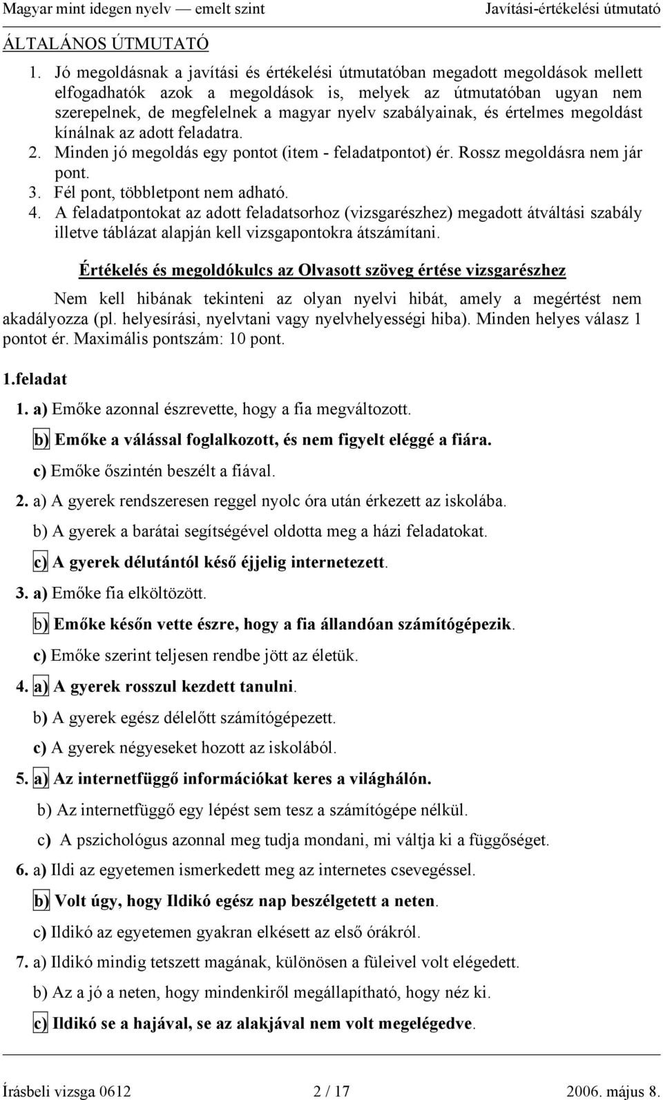 szabályainak, és értelmes megoldást kínálnak az adott feladatra. 2. Minden jó megoldás egy pontot (item - feladatpontot) ér. Rossz megoldásra nem jár pont. 3. Fél pont, többletpont nem adható. 4.