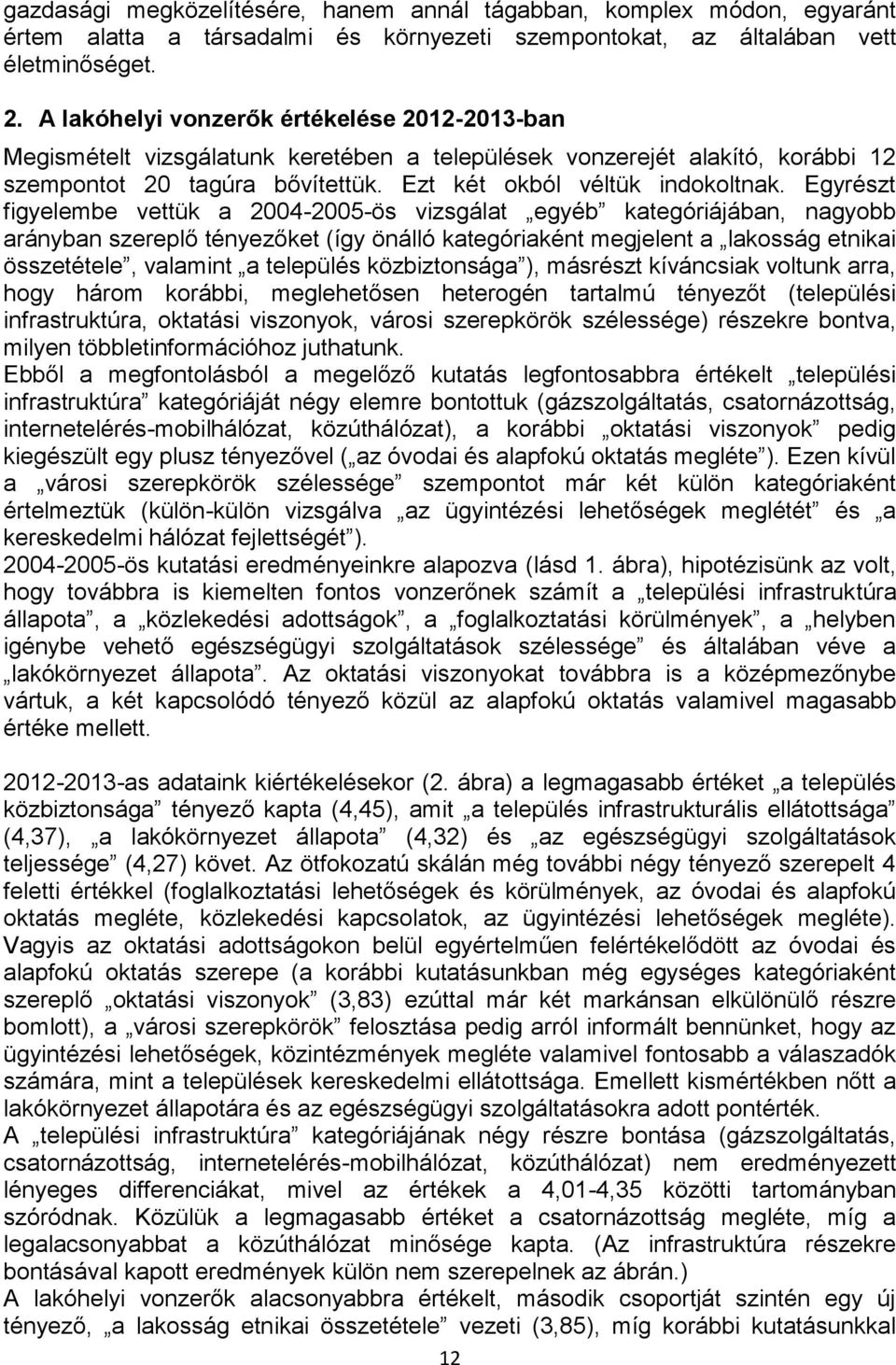 Egyrészt figyelembe vettük a 2004-2005-ös vizsgálat egyéb kategóriájában, nagyobb arányban szereplő tényezőket (így önálló kategóriaként megjelent a lakosság etnikai összetétele, valamint a település