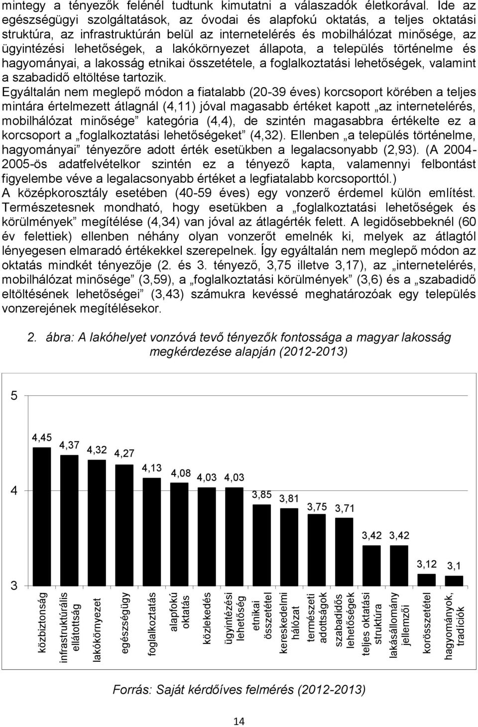 Ide az egészségügyi szolgáltatások, az óvodai és alapfokú oktatás, a teljes oktatási struktúra, az infrastruktúrán belül az internetelérés és mobilhálózat minősége, az ügyintézési lehetőségek, a