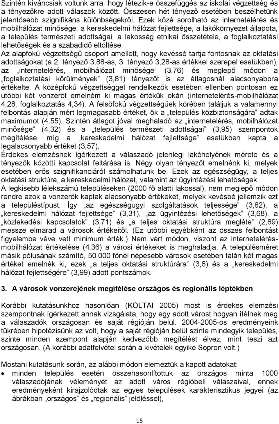 Ezek közé sorolható az internetelérés és mobilhálózat minősége, a kereskedelmi hálózat fejlettsége, a lakókörnyezet állapota, a település természeti adottságai, a lakosság etnikai összetétele, a