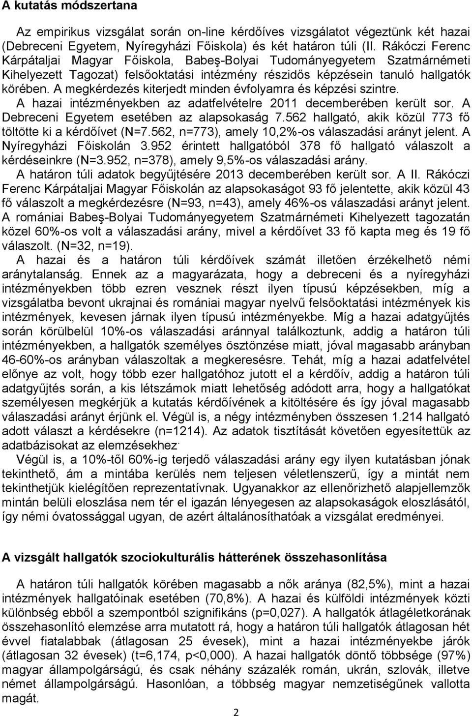 A megkérdezés kiterjedt minden évfolyamra és képzési szintre. A hazai intézményekben az adatfelvételre 2011 decemberében került sor. A Debreceni Egyetem esetében az alapsokaság 7.