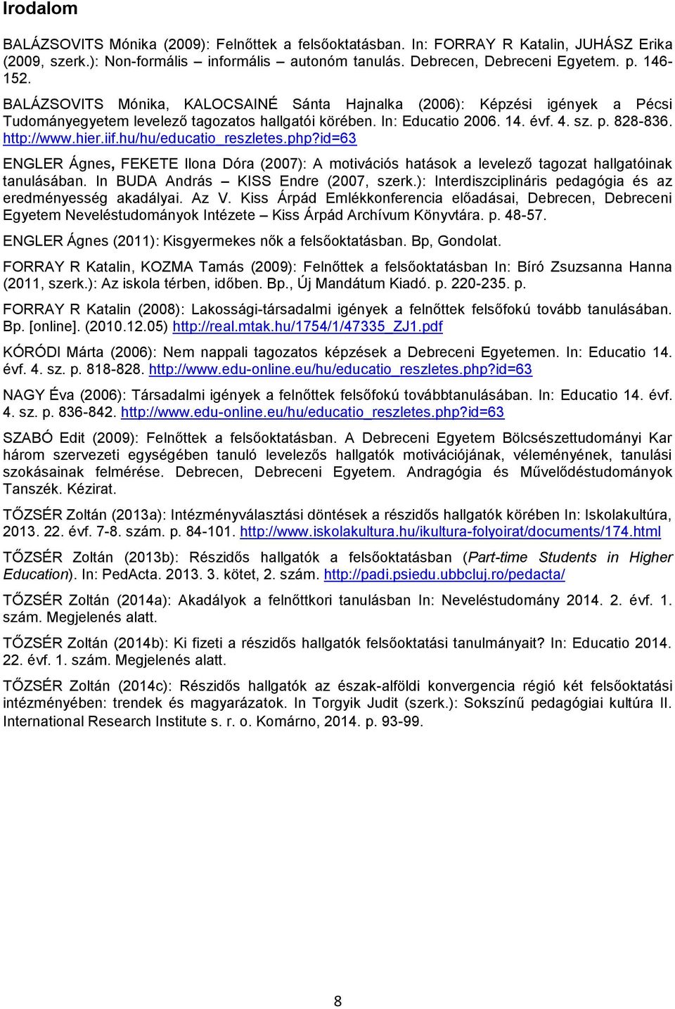 hu/hu/educatio_reszletes.php?id=63 ENGLER Ágnes, FEKETE Ilona Dóra (2007): A motivációs hatások a levelező tagozat hallgatóinak tanulásában. In BUDA András KISS Endre (2007, szerk.