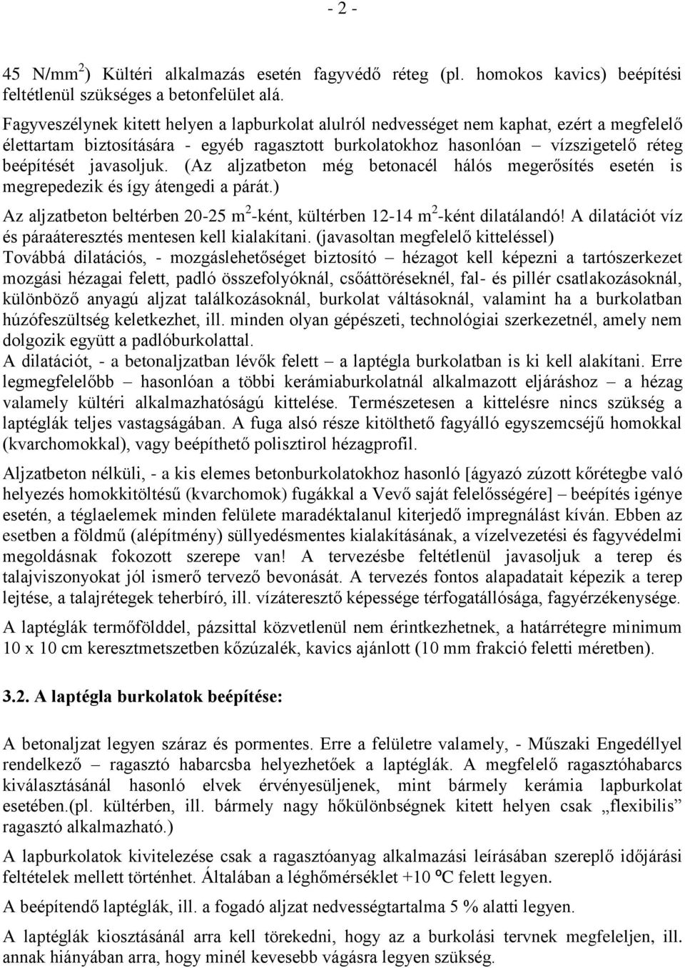 javasoljuk. (Az aljzatbeton még betonacél hálós megerősítés esetén is megrepedezik és így átengedi a párát.) Az aljzatbeton beltérben 20-25 m 2 -ként, kültérben 12-14 m 2 -ként dilatálandó!