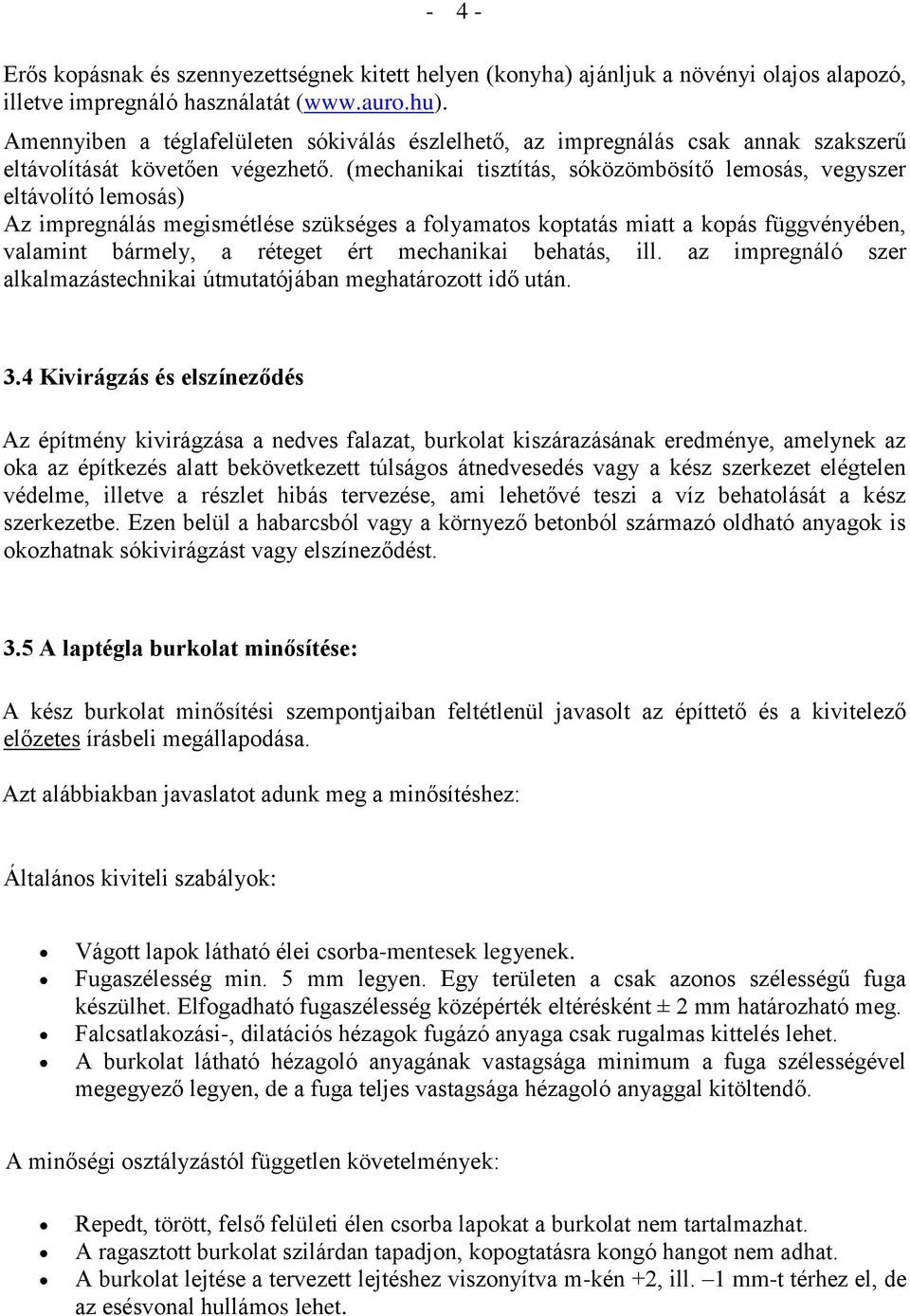 (mechanikai tisztítás, sóközömbösítő lemosás, vegyszer eltávolító lemosás) Az impregnálás megismétlése szükséges a folyamatos koptatás miatt a kopás függvényében, valamint bármely, a réteget ért