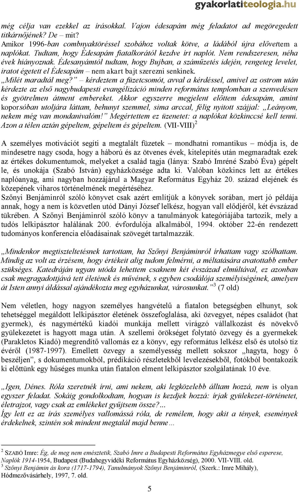 Édesanyámtól tudtam, hogy Bujban, a száműzetés idején, rengeteg levelet, iratot égetett el Édesapám nem akart bajt szerezni senkinek. Milét maradtál meg?