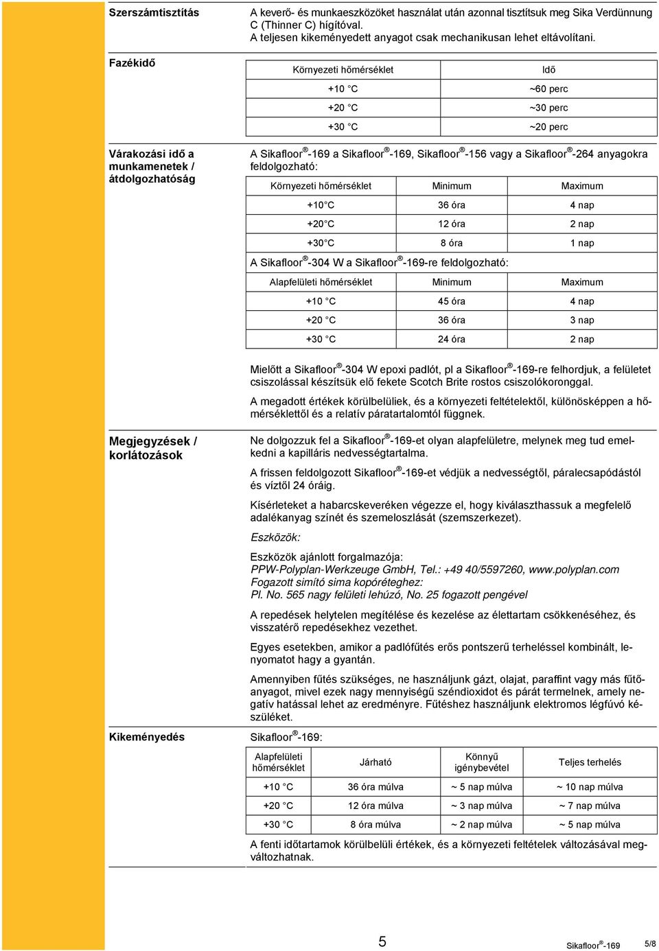 Környezeti hőmérséklet Idő +10 C ~60 perc +20 C ~30 perc +30 C ~20 perc A a, Sikafloor -156 vagy a Sikafloor -264 anyagokra feldolgozható: Környezeti hőmérséklet Minimum Maximum +10 C 36 óra 4 nap