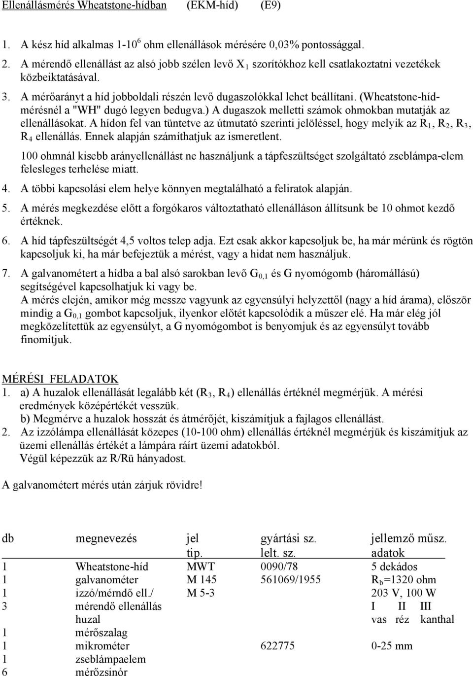 A hídon fel van tüntetve az útmutató szerinti jelöléssel, hogy melyik az R1, R 2, R 3, ellenállás. Ennek alapján számíthatjuk az ismeretlent.