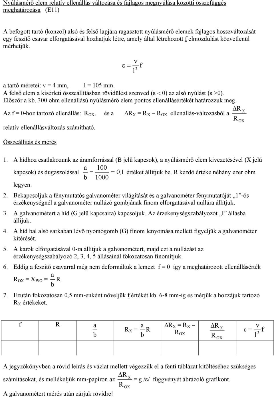 A felső elem a kísérleti összeállításban rövidülést szenved (ε < 0) az alsó nyúlást (ε >0). Először a kb. 300 ohm ellenállású nyúlásmérő elem pontos ellenállásértékét határozzuk meg.