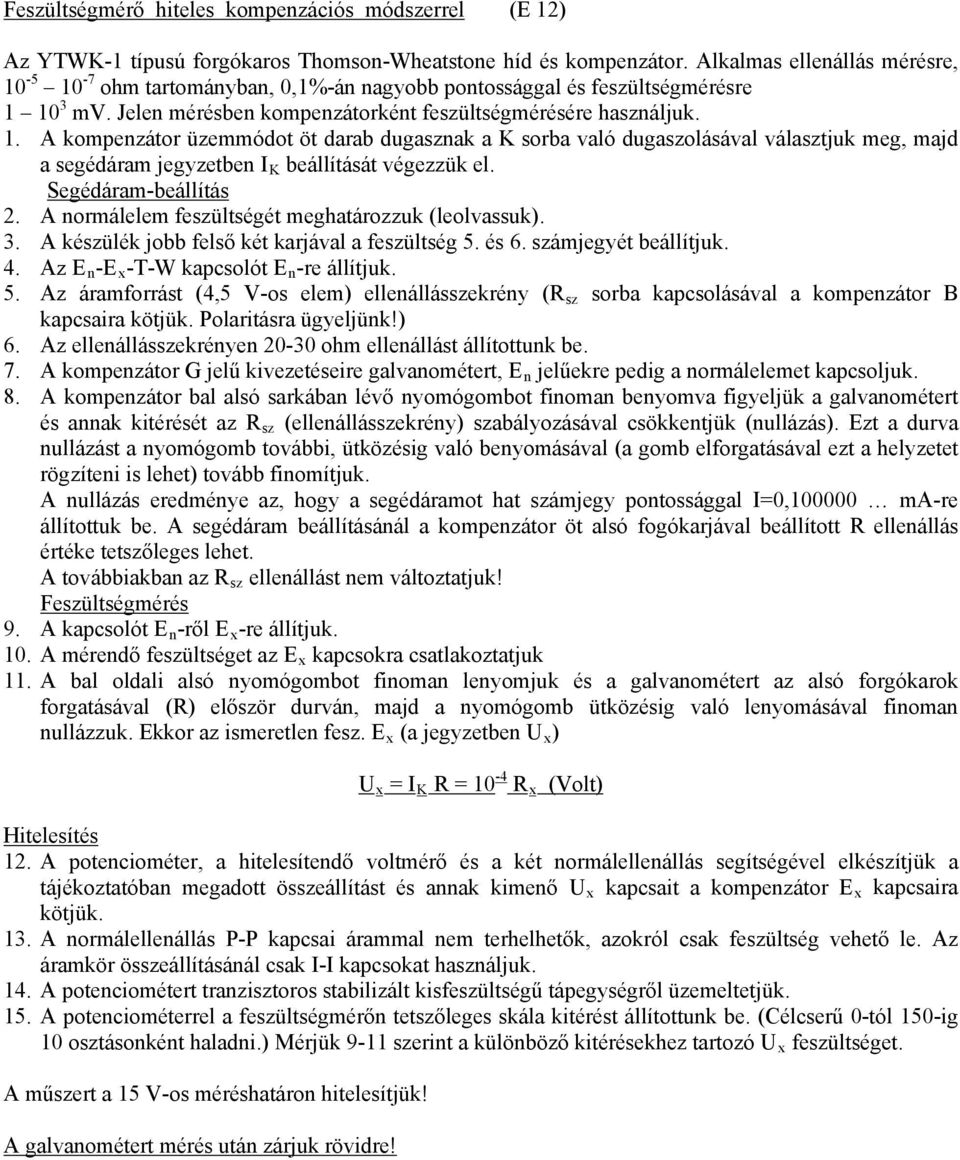 Segédáram-beállítás 2. A normálelem feszültségét meghatározzuk (leolvassuk). 3. A készülék jobb felső két karjával a feszültség 5. és 6. számjegyét beállítjuk. 4.