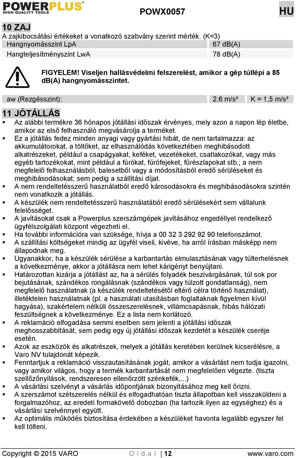 6 m/s² K = 1,5 m/s² 11 JÓTÁLLÁS Az alábbi termékre 36 hónapos jótállási időszak érvényes, mely azon a napon lép életbe, amikor az első felhasználó megvásárolja a terméket.