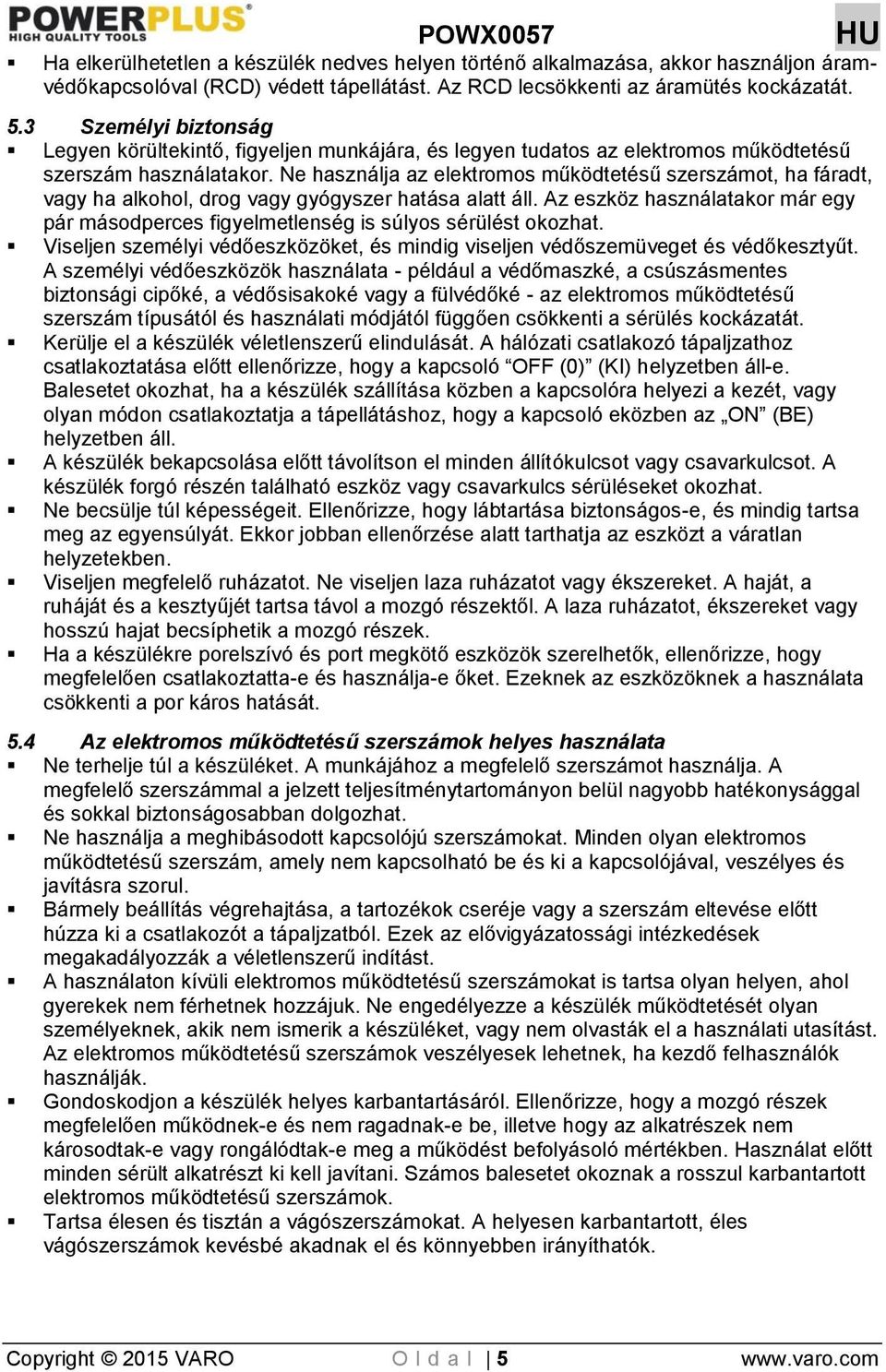 Ne használja az elektromos működtetésű szerszámot, ha fáradt, vagy ha alkohol, drog vagy gyógyszer hatása alatt áll.