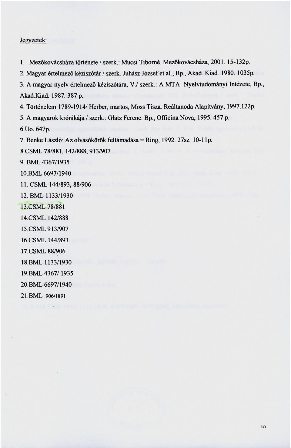 A magyarok krónikája / szerk.: Glatz Ferenc. Bp., Officina Nova, 1995. 457 p. 6.Uo. 647p. 7. Benke László: Az olvasókörök feltámadása = Ring, 1992. 27sz. 10-1 lp. 8.CSML 78/881, 142/888, 913/907 9.