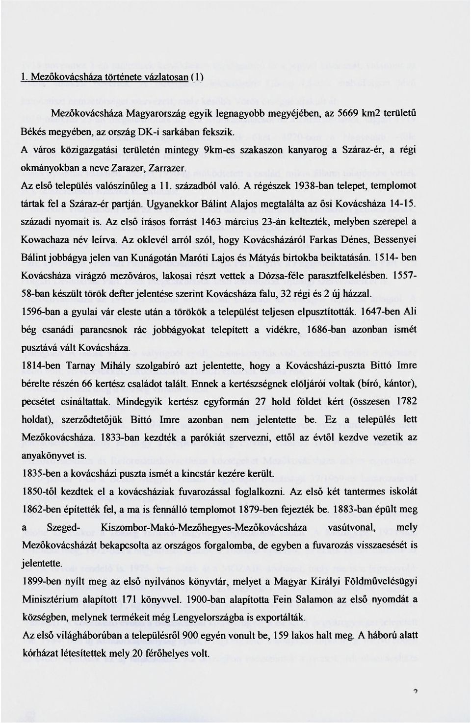 A régészek 1938-ban telepet, templomot tártak fel a Száraz-ér partján. Ugyanekkor Bálint Alajos megtalálta az ősi Kovácsháza 14-15. századi nyomait is.