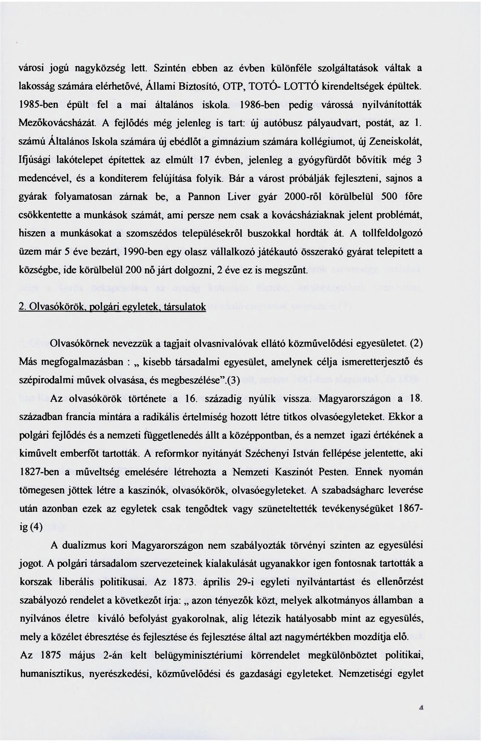 számú Általános Iskola számára új ebédlőt a gimnázium számára kollégiumot, új Zeneiskolát, Ifjúsági lakótelepet építettek az elmúlt 17 évben, jelenleg a gyógyfürdőt bővítik még 3 medencével, és a