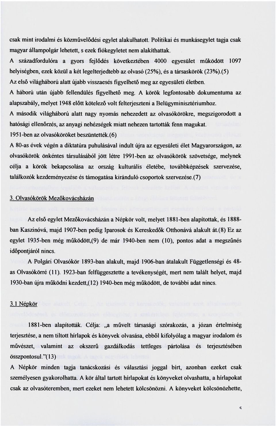 (5) Az első világháború alatt újabb visszaesés figyelhető meg az egyesületi életben. A háború után újabb fellendülés figyelhető meg.