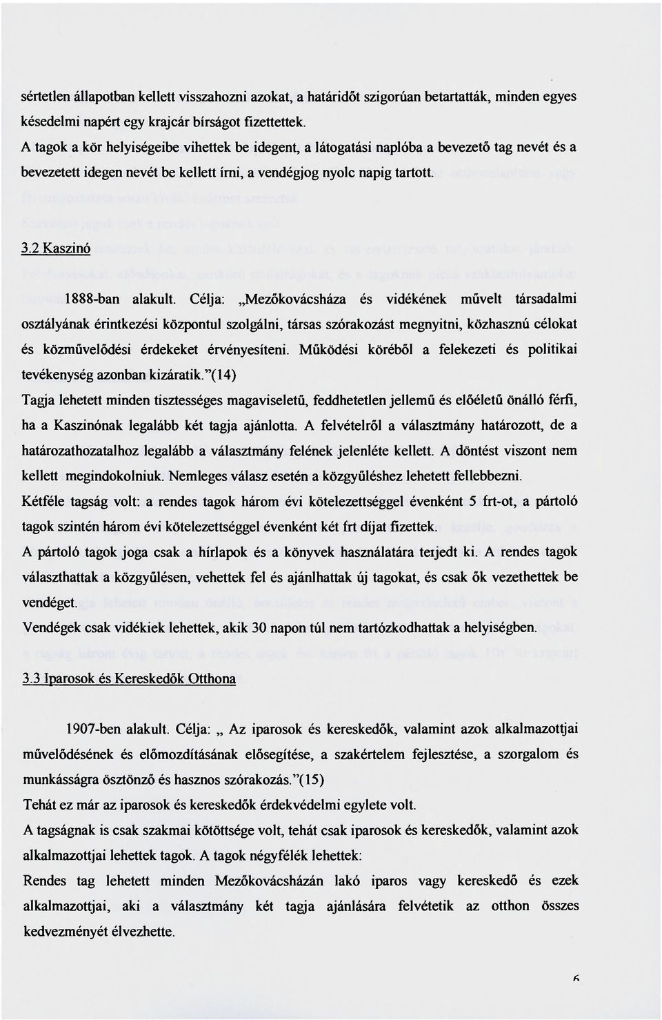 Célja: Mezőkovácsháza és vidékének művelt társadalmi osztályának érintkezési központul szolgálni, társas szórakozást megnyitni, közhasznú célokat és közművelődési érdekeket érvényesíteni.