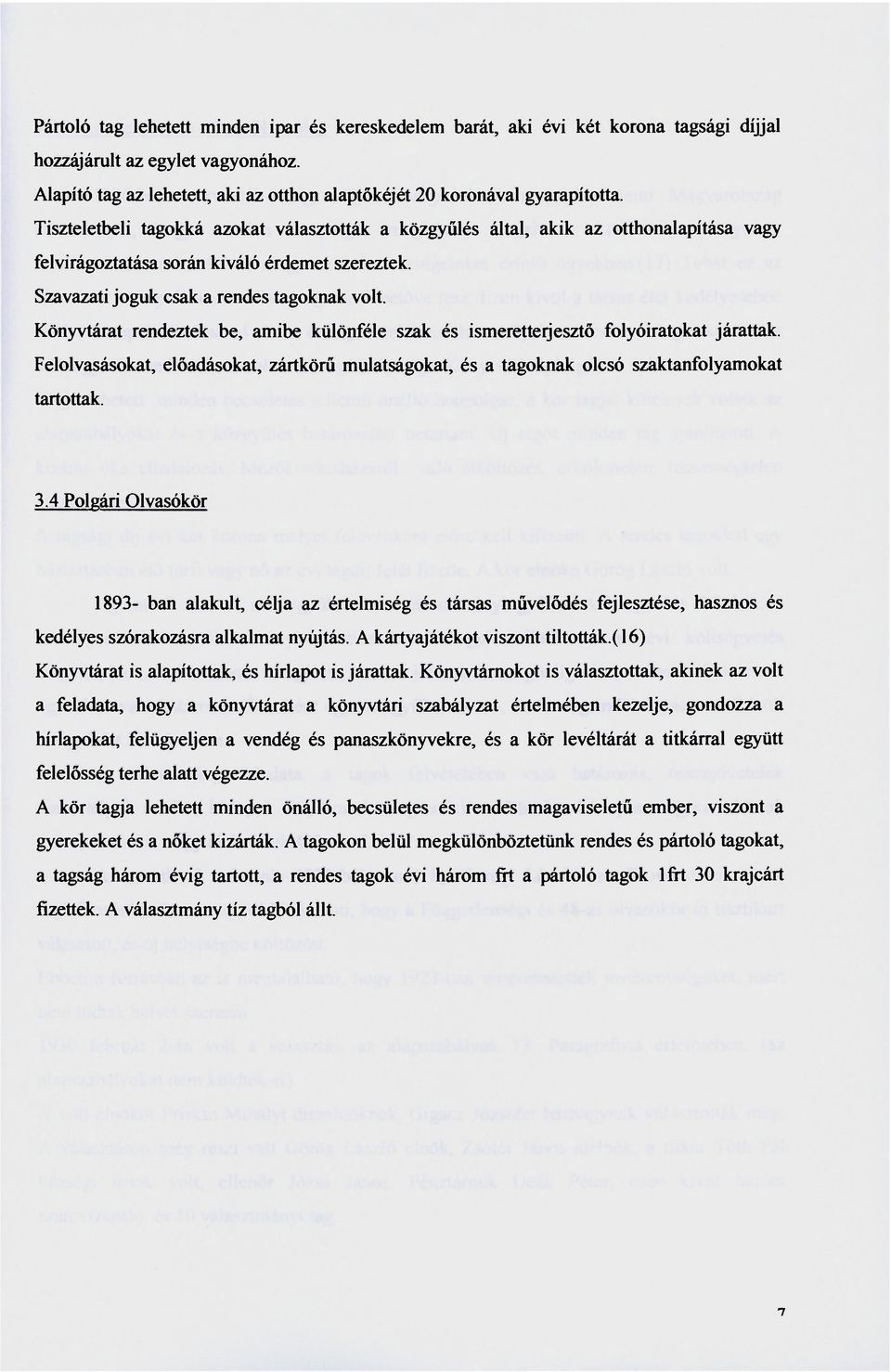 Tiszteletbeli tagokká azokat választották a közgyűlés által, akik az otthonalapítása vagy felvirágoztatása során kiváló érdemet szereztek. Szavazati joguk csak a rendes tagoknak volt.