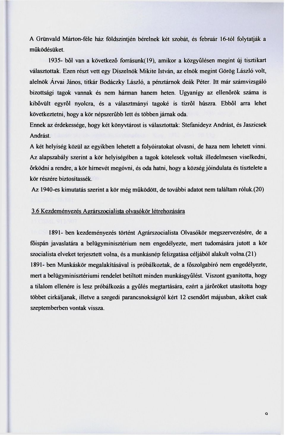 Ezen részt vett egy Díszelnök Mikite István, az elnök megint Görög László volt, alelnök Árvái János, titkár Bodáczky László, a pénztárnok deák Péter.