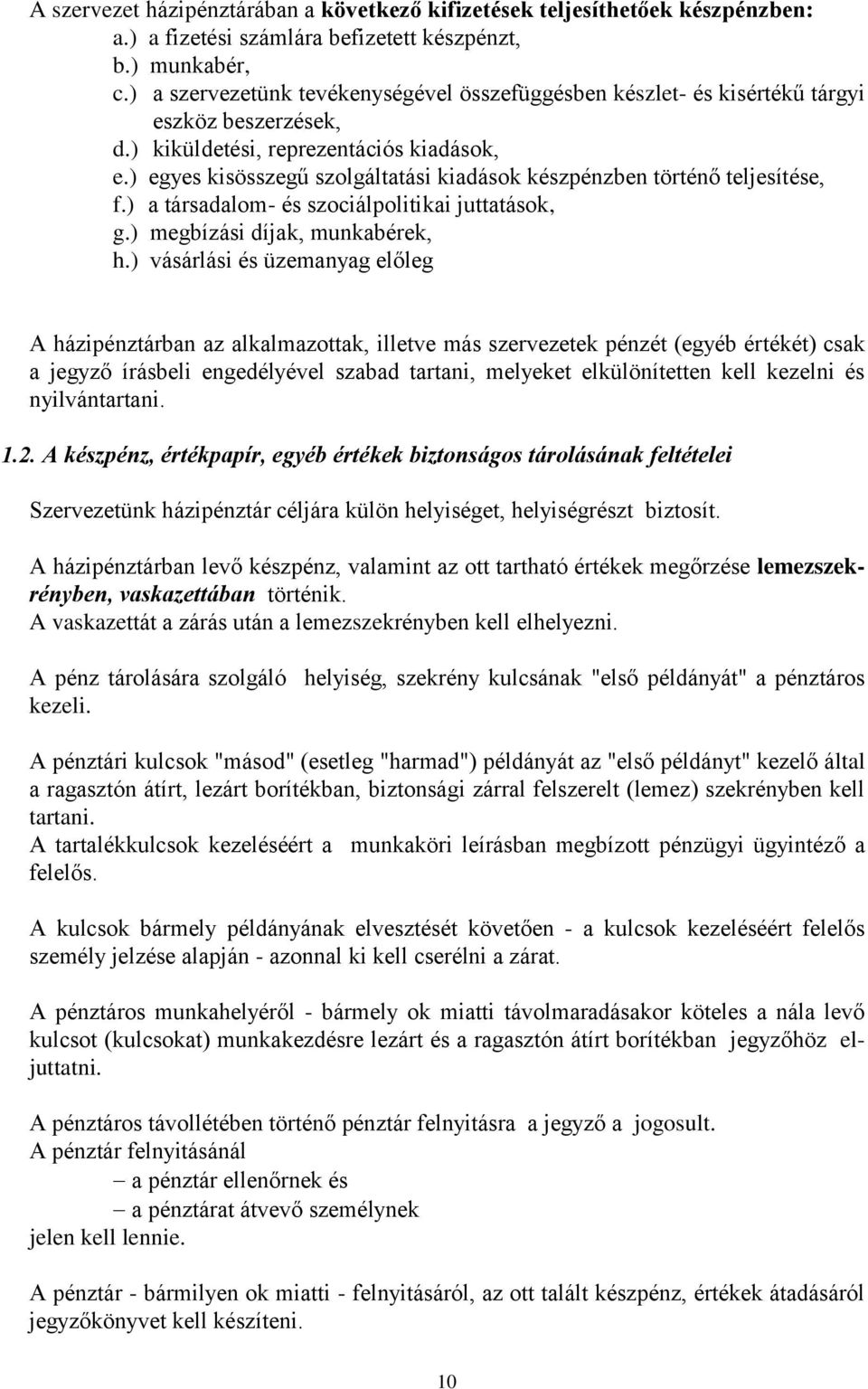 ) egyes kisösszegű szolgáltatási kiadások készpénzben történő teljesítése, f.) a társadalom- és szociálpolitikai juttatások, g.) megbízási díjak, munkabérek, h.