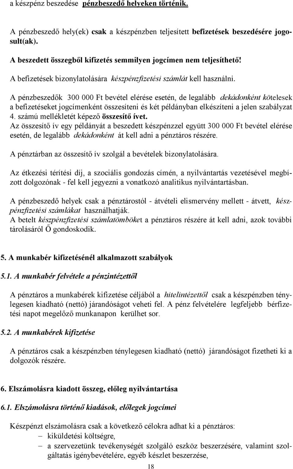 A pénzbeszedők 300 000 Ft bevétel elérése esetén, de legalább dekádonként kötelesek a befizetéseket jogcímenként összesíteni és két példányban elkészíteni a jelen szabályzat 4.