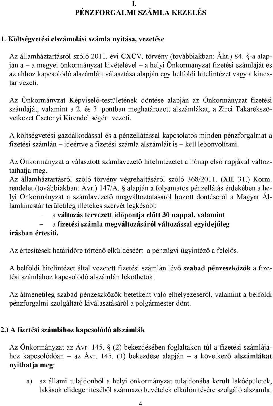 Az Önkormányzat Képviselő-testületének döntése alapján az Önkormányzat fizetési számláját, valamint a 2. és 3.