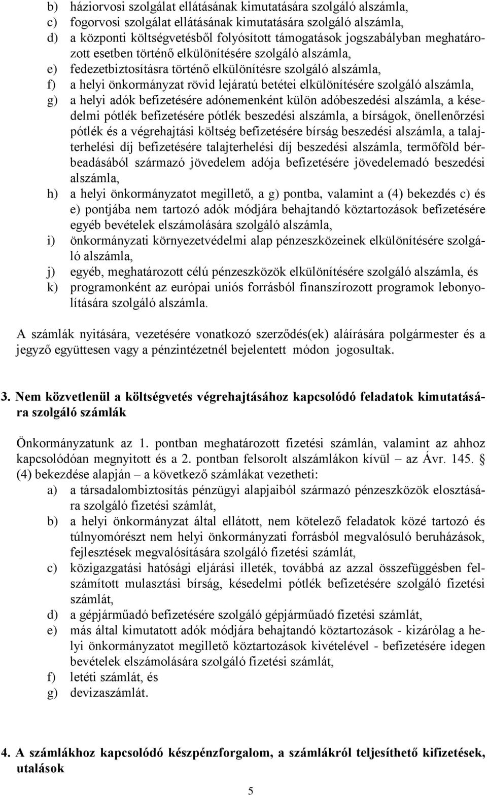 elkülönítésére szolgáló alszámla, g) a helyi adók befizetésére adónemenként külön adóbeszedési alszámla, a késedelmi pótlék befizetésére pótlék beszedési alszámla, a bírságok, önellenőrzési pótlék és