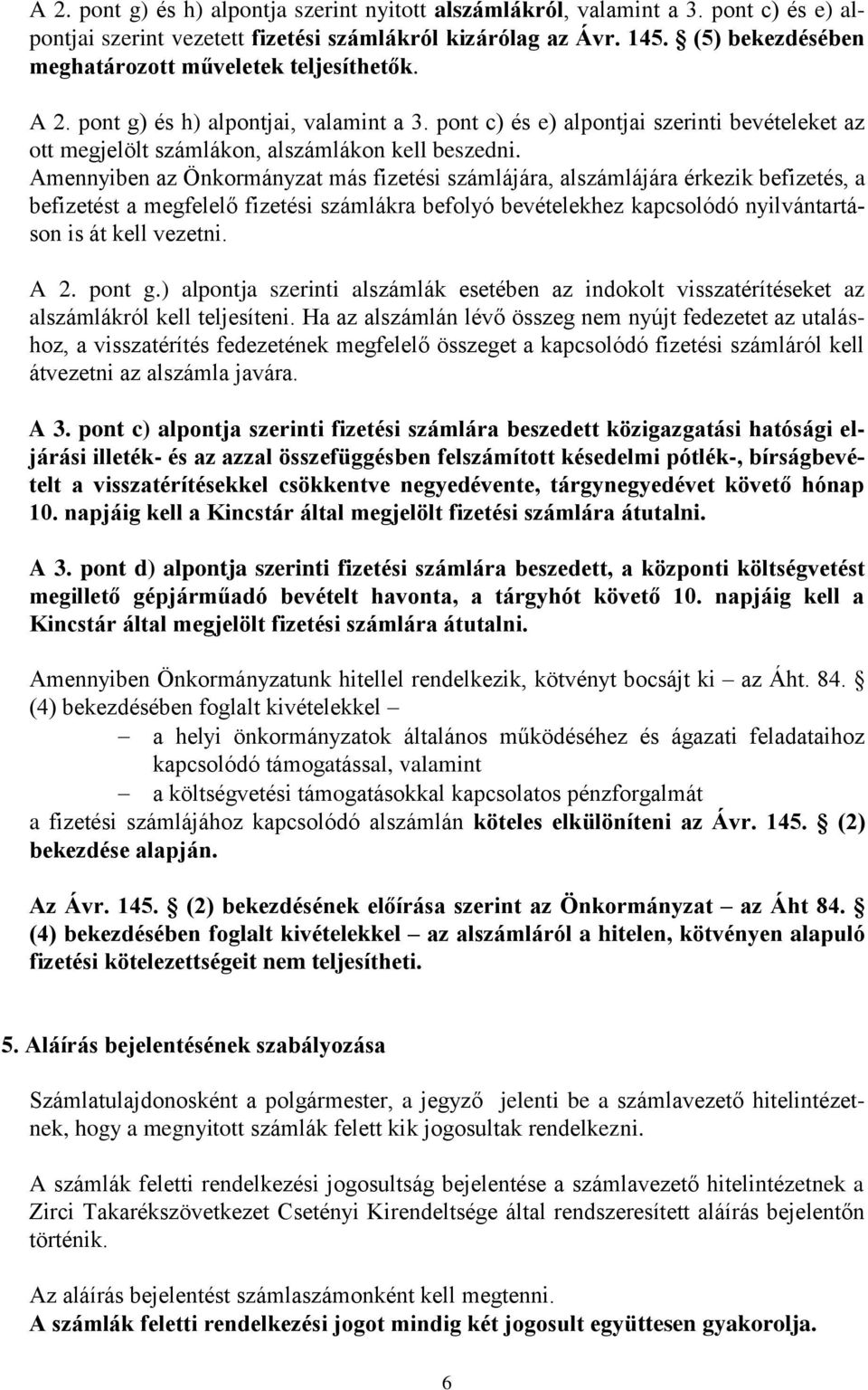 Amennyiben az Önkormányzat más fizetési számlájára, alszámlájára érkezik befizetés, a befizetést a megfelelő fizetési számlákra befolyó bevételekhez kapcsolódó nyilvántartáson is át kell vezetni. A 2.