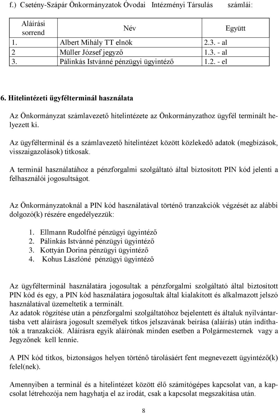 Az ügyfélterminál és a számlavezető hitelintézet között közlekedő adatok (megbízások, visszaigazolások) titkosak.