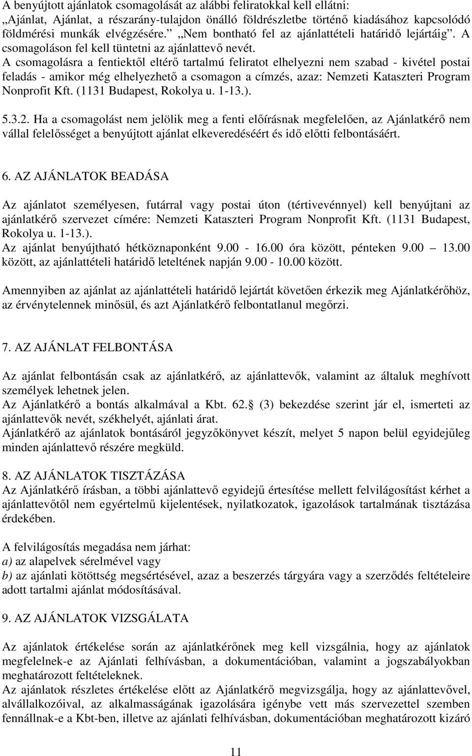 A csomagolásra a fentiektől eltérő tartalmú feliratot elhelyezni nem szabad - kivétel postai feladás - amikor még elhelyezhető a csomagon a címzés, azaz: Nemzeti Kataszteri Program Nonprofit Kft.