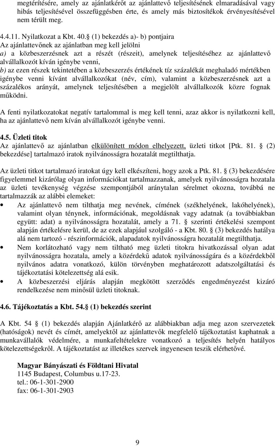 (1) bekezdés a)- b) pontjaira Az ajánlattevőnek az ajánlatban meg kell jelölni a) a közbeszerzésnek azt a részét (részeit), amelynek teljesítéséhez az ajánlattevő alvállalkozót kíván igénybe venni,