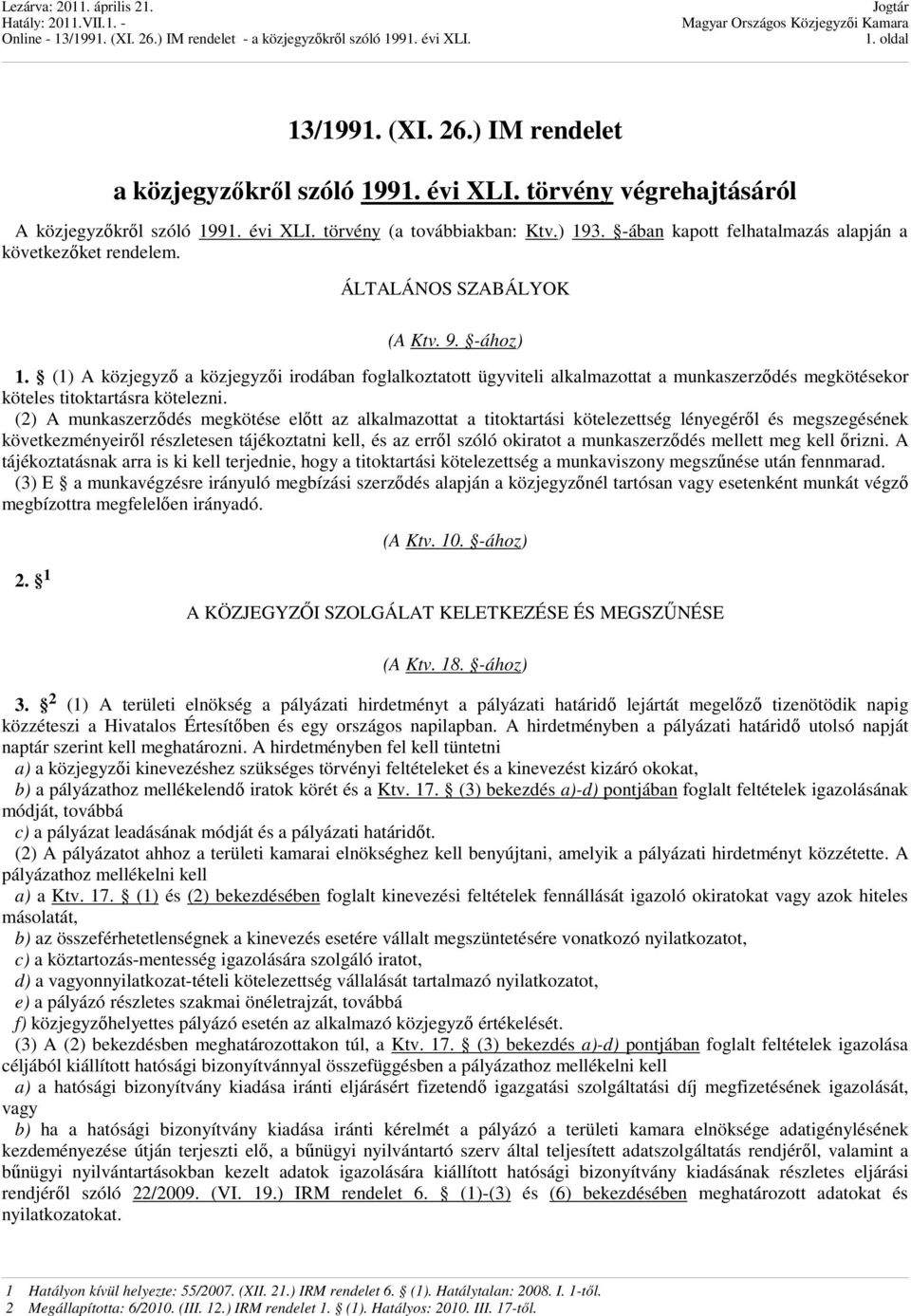 (1) A közjegyzı a közjegyzıi irodában foglalkoztatott ügyviteli alkalmazottat a munkaszerzıdés megkötésekor köteles titoktartásra kötelezni.